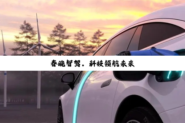 春晚智驾，科技领航未来